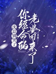 沈总别哭了，你短命的老婆回来了