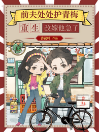 前夫处处护青梅，重生改嫁他急了