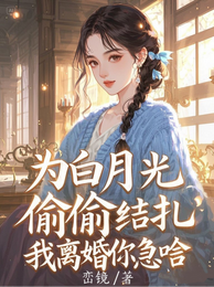 为白月光偷偷结扎，我离婚你急啥