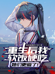 重生后我软饭硬吃，她们更爱了！