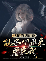 代撩撩到病娇，仙子们追来要杀我