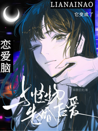 与怪物先婚后爱，它变成了恋爱脑