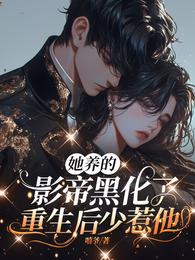 她养的影帝黑化了，重生后少惹他