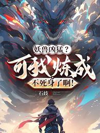 妖兽凶猛？可我练成不死身了啊！