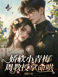 娇软小青梅，周教授拿命哄