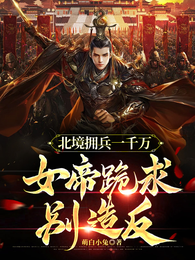 北境拥兵一千万，女帝跪求别造反