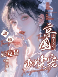 甜诱！她竟是京圈太子爷的心尖宠
