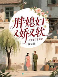 胖媳妇又娇又软，七零军官拿命宠