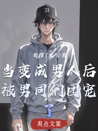 当变成男人后被男同们团宠了