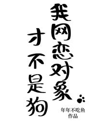 我网恋对象才不是狗