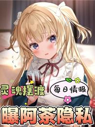灵魂摆渡：每日情报，曝阿茶隐私