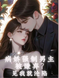 病娇强制男主被嫌弃？见我就沦陷