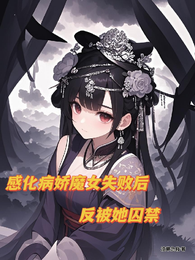 感化病娇魔女失败后，反被她囚禁
