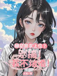 顾总跪求上位？别搞！我不结婚！