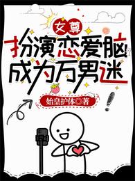 女尊：扮演恋爱脑，成为万男迷