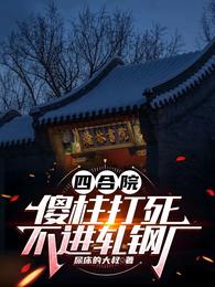 四合院：傻柱打死不进轧钢厂
