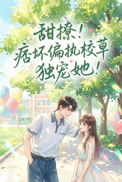 甜撩！痞坏偏执校草独宠她！
