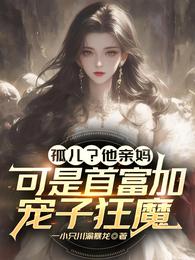 孤儿？他亲妈可是首富加宠子狂魔