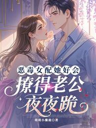 恶毒女配她好会，撩得老公夜夜跪