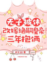 无子被休，改嫁绝嗣皇帝三年抱俩