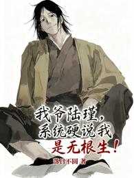 我爷陆瑾，系统硬说我是无根生！
