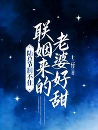 联姻来的老婆好甜，陆总节制不住