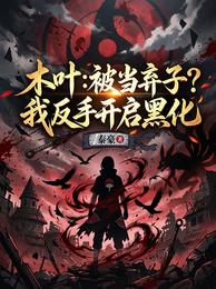 木叶：被当弃子？我反手开启黑化