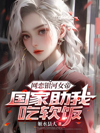 网恋银河女帝，国家助我吃软饭