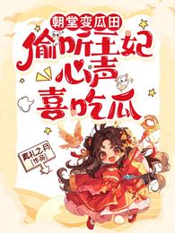 朝堂变瓜田，偷听王妃心声喜吃瓜