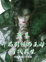 盗墓：开局引领西王母寻找长生